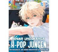 Anime und Manga Kpop Malbuch: 50 Illustrationen Zum Stressabbau Mit K-pop-idolen Und Boybands Im Anime- Und Manga-stil Für Kinder, Jugendliche Und Erwachsene - ... Für Armee- Und K-pop-fans!
