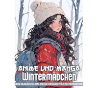 Anime und Manga Wintermädchen Malbuch: 50+ Winter-Themed Anime Girls to Color for Kids, Adults, and All Anime Lovers - For Relaxation, Leisure, and Artistic Expression