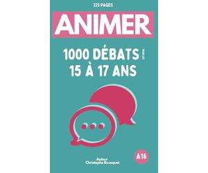 ANIMER 1000 Débats pour les Adolescents de 15 à 17 ans: Médias sociaux - technologie | Environnement | Éducation | Politique - société | Santé - ... - Identité | Actualité | Éthique - moralité