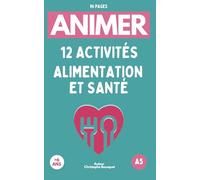 ANIMER 12 Activités sur le thème de l'Alimentation et la santé.: Fiches d'activités et fiches techniques conçues pour les animateurs.