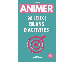 ANIMER 90 JEUX pour des Bilans originaux et interactifs: Engager et évaluer tous les publics | Guide pratique pour les équipes d'Animation et d'éducation tout secteur