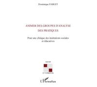 Animer des groupes d'analyse des pratiques Pour une clinique des instituts sociales et éducatives - Dominique Fablet - L'harmattan - broché - Essai