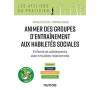 Animer des groupes d'entraînement aux habiletés sociales - Enfants et adolescents avec troubles rela: Enfants et adolescents avec troubles ... TDA/H, Troubles anxieux, Haut potentiel