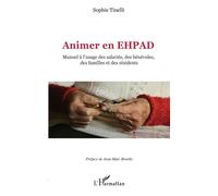 Animer en EHPAD Manuel à l'usage des salariés, des bénévoles, des familles et des résidents - Sophie Tinelli - L'harmattan - broché - Manuel