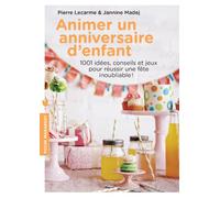 Animer un anniversaire d'enfant: 1001 idées, conseils et jeux pour réussir une fête inoubliable