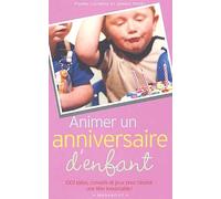 Animer un anniversaire d'enfant: 1001 idées, conseils et jeux pour réussir une fête inoubliable !
