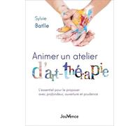 Animer Un Atelier D'art-Thérapie - L'essentiel Pour La Pratiquer Avec Profondeur, Ouverture Et Prudence