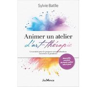 Animer un atelier d'art-thérapie: L'essentiel pour le proposer avec profondeur, ouverture et prudence