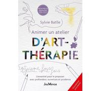 Animer un atelier d'art-thérapie: L'essentiel pour le proposer avec profondeur, ouverture et prudence