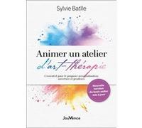 Animer un atelier d'art-thérapie: L'essentiel pour le proposer avec profondeur, ouverture et prudence