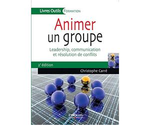 Animer un groupe: Leadership, communication et résolution de conflits.