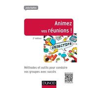 Animez Vos Réunions ! - Méthodes Et Outils Pour Conduire Vos Groupes Avec Succès