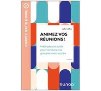 Animez Vos Réunions ! - Méthodes Et Outils Pour Conduire Vos Groupes Avec Succès