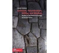 Animism, Adumbration, Willing, And Wisdom: Studies In The Phenomenology Of Dorion Cairns (Phenomenology Workshop Texts)