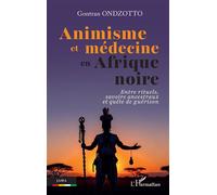 Animisme et médecine en Afrique noire Entre rituels, savoirs ancestraux et quête de guérison - Gontran Ondzotto - L'harmattan - broché - Essai