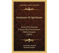 Animisme Et Spiritisme: Essai D'Un Examen Critique Des Phenomenes Mediumniques (1895)