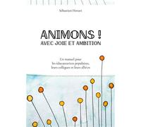 Animons ! Avec joie et ambition Un manuel pour les éducateurices populaires, leurs collègues et leurs allié-es - Sébastien Hovart - Books On Demand - broché - Manuel