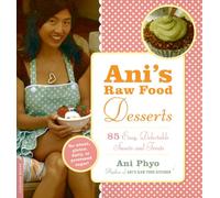Ani's Raw Food Desserts: 85 Easy, Delectable Sweets and Treats