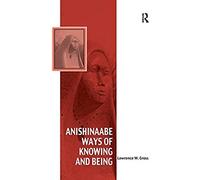 Anishinaabe Ways Of Knowing And Being