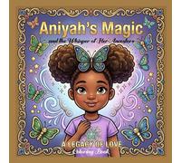 ANIYAH'S MAGIC AND THE WHISPER OF HER ANCESTORS: A LEGACY OF LOVE