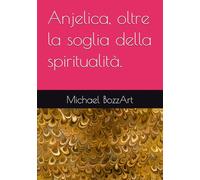 Anjelica, oltre la soglia della spiritualità.