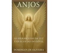 ANJOS: AS HIERARQUIAS DA LUZ E OS ECOS DO INVISÍVEL