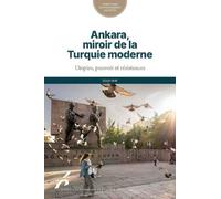 Ankara, Miroir De La Turquie Moderne - Utopies, Pouvoir Et Résistances