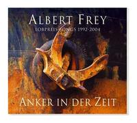 Albert Frey – Anker in der Zeit – Lobpreissongs 1992–2004