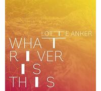 Anker,Lotte - What River is This