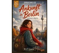 Ankunft in Berlin / Arrival in Berlin - Bilingual German Graded Reader for Beginners (CEFR A0-A1), Buch 1: Learn German the Way You Learned Your First Language - By Living a Story.