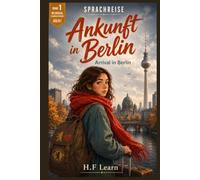 Ankunft in Berlin / Arrival in Berlin - Bilingual German Graded Reader for Beginners (CEFR A0-A1), Buch 1: Learn German the Way You Learned Your First Language - By Living a Story.