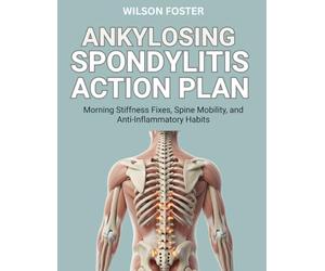Ankylosing Spondylitis Action Plan: Morning Stiffness Fixes, Spine Mobility, and Anti-Inflammatory Habits