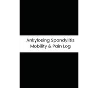 Ankylosing Spondylitis Mobility & Pain Log: Six-Month Daily Tracker for Spinal Stiffness, Lower Back Pain, Posture, and Exercises