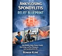Ankylosing Spondylitis Relief Blueprint: Daily Mobility Habits, Posture-Friendly Work Setups, and Flare Planning for Axial Spondyloarthritis (AS)