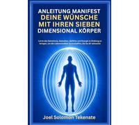 ANLEITUNG MANIFEST DEINE WÜNSCHE MIT IHREN SIEBEN DIMENSIONAL KÖRPER: Lerne das Geheimnis, Gedanken, Gefühle und Energie in Einklang zu bringen, um ... zu erschaffen, die du dir wünschst