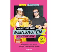 Anleitung zum Weinsaufen II - Essen fassen!: Fast alles, was du über Wein und Food wissen willst.