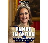 Anmut in Aktion: Die Biografie über Kate Middleton. Komplett in Farbe