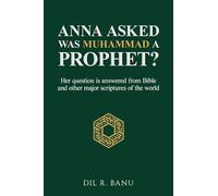 ANNA ASKED: WAS MUHAMMAD A PROPHET?: [Her question is answered from Bible and other major scriptures of the world]