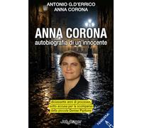 Anna Corona. Autobiografia di un'innocente. Diciassette anni di processo, sotto accusa per la scomparsa della piccola Denise Pipitone