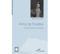 Marie-Lise Allard – Anna de Noailles : Entre prose et poésie – Broché