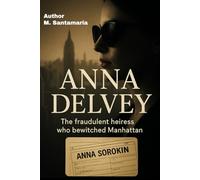 ANNA DELVEY "THE FRAUDULENT HEIRESS WHO BEWITCHED MANHATTAN": ANNA DELVEY "L'EREDIETTA FRAUDOLENTA CHE HA STREGATO MANHATTAN"
