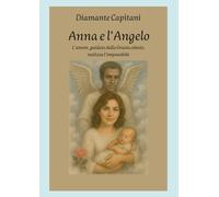 Anna e l'Angelo: L'amore, guidato dalla Grazia celeste, realizza l'impossibile