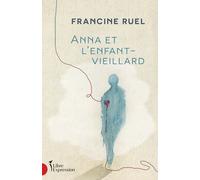 Anna et l'enfant-vieillard - Francine Ruel - Libre Expression - broché - Roman