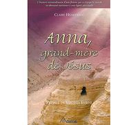 Anna, Grand-Mère De Jésus - L'histoire Extraordinaire D'une Femme Qui A Changé Le Monde En Donnant Naissance À Une Lignée Spirituelle