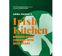 Anna Haugh's Irish Kitchen: Modern Home Cooking With Irish Heart