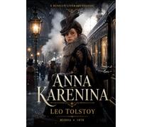 Anna Karenina: A Classic Russian Novel of Love, Betrayal, and the Search for Meaning - Complete Edition with Introduction, Historical Context, Character Insights, and Literary Analysis