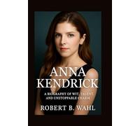 ANNA KENDRICK: A Biography of Wit, Talent, and Unstoppable Charm