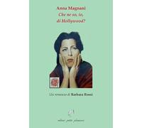 Anna Magnani. Che ne so, io, di Hollywood?