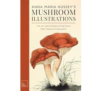 Anna Maria Hussey's Mushroom Illustrations: The Art and Science of Britain's First Female Mycologist