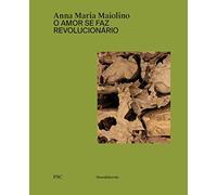 Anna Maria Maiolino: O Amor Se Faz Revolucionário